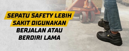Sepatu Safety Lebih Sakit Digunakan Berjalan atau Berdiri Lama?